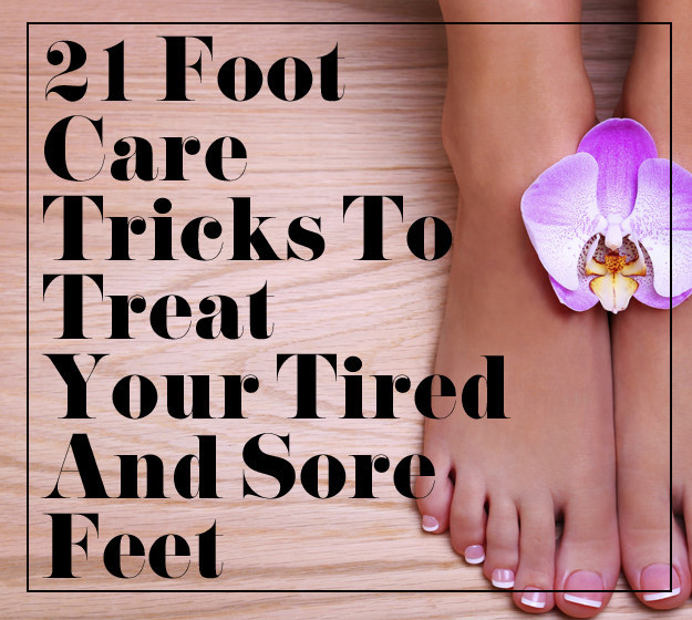 21 Foot Care Tricks To Treat Your Tired And Sore Feet